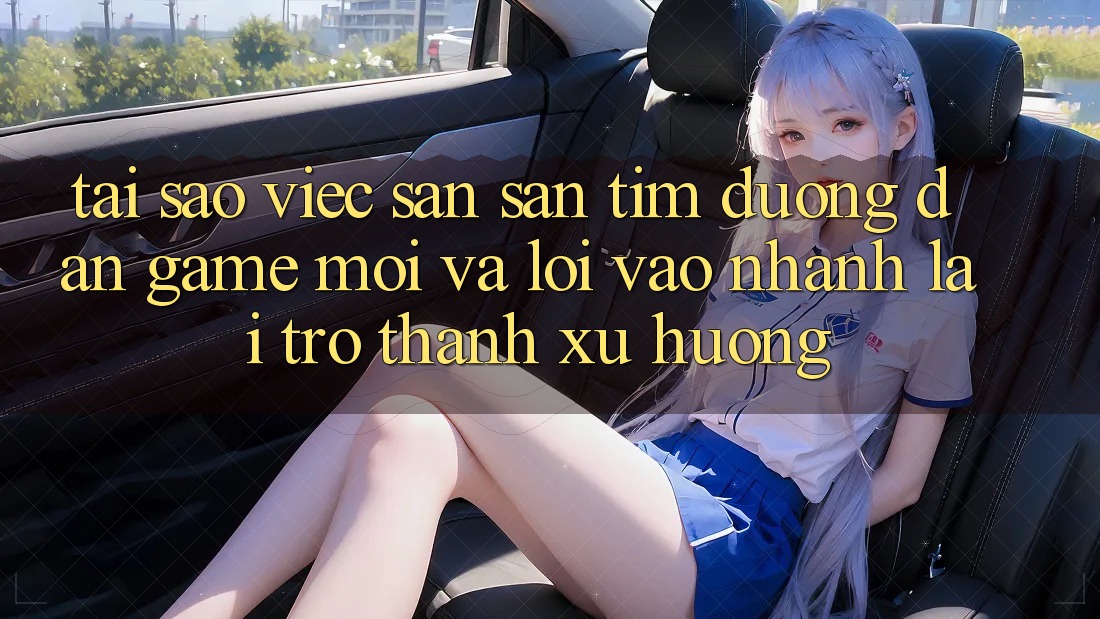 Tại sao việc săn săn tìm “Đường dẫn Game Mới” và “Lối Vào Nhanh” lại trở thành xu hướng?