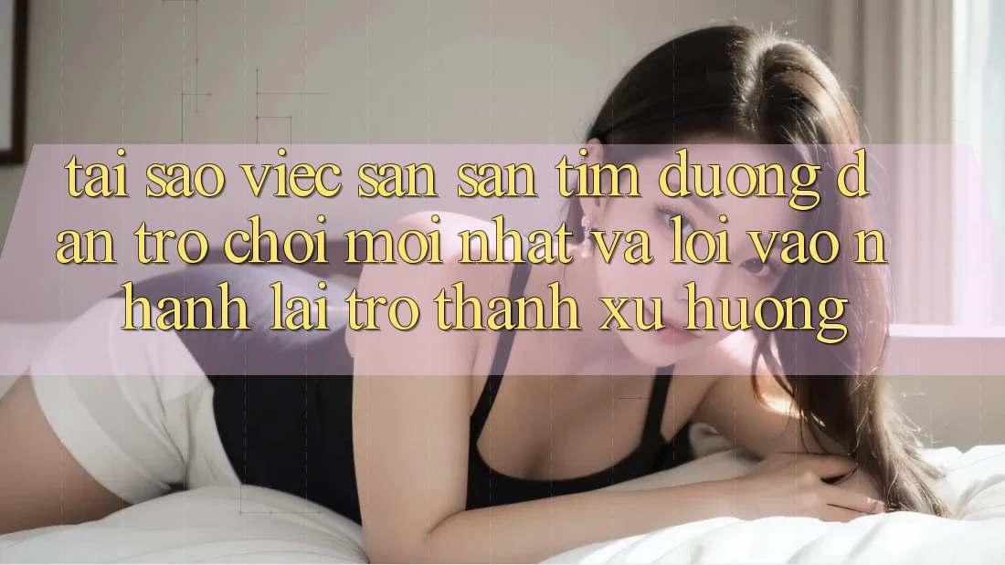 Tại sao việc săn săn tìm “Đường dẫn Trò chơi Mới nhất” và “Lối Vào Nhanh” lại trở thành xu hướng?