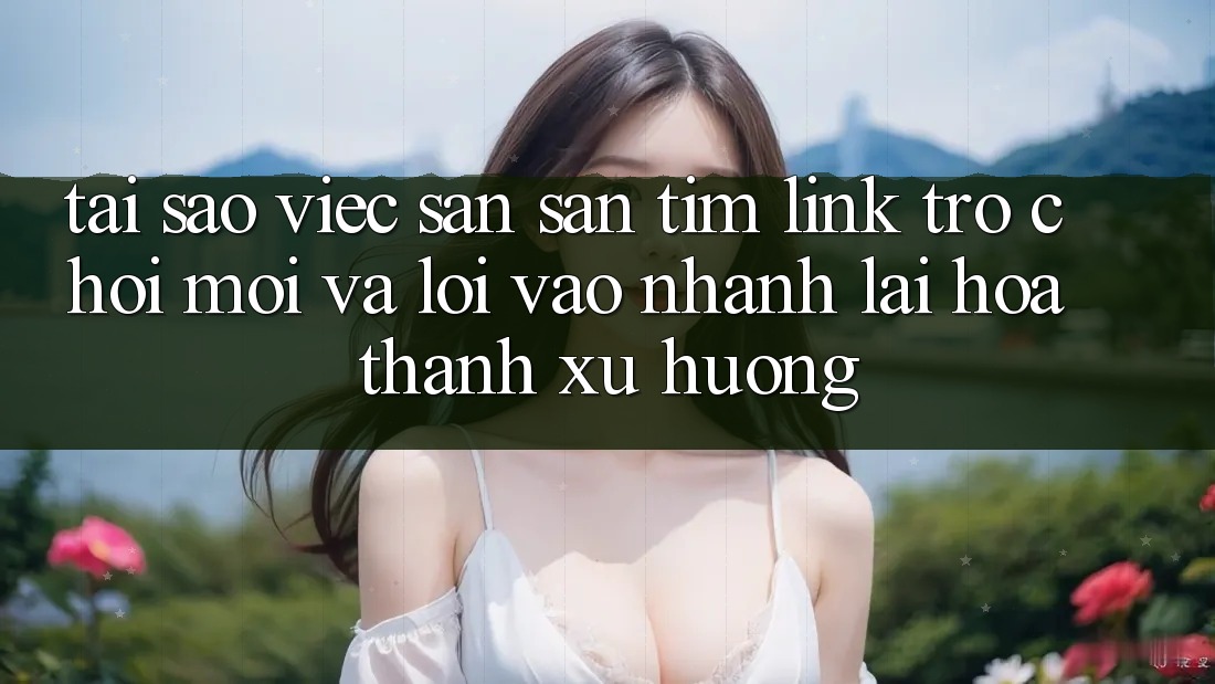 Tại sao việc săn săn tìm “Link Trò chơi Mới” và “Lối Vào Nhanh” lại hóa thành xu hướng?