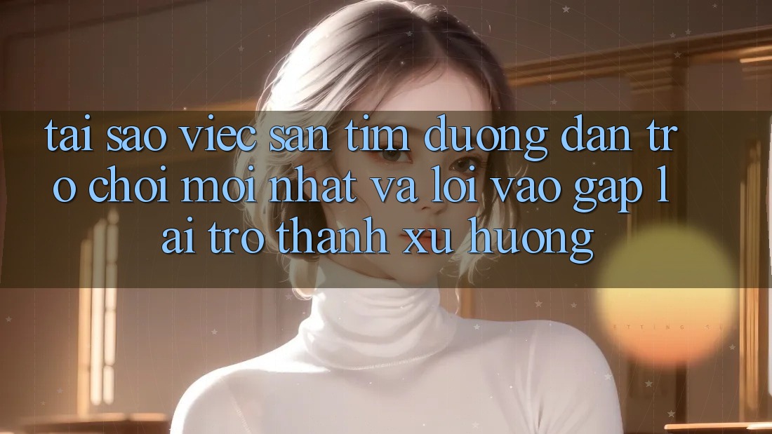 Tại sao việc săn tìm “Đường dẫn Trò chơi Mới nhất” và “Lối Vào Gấp” lại trở thành xu hướng?