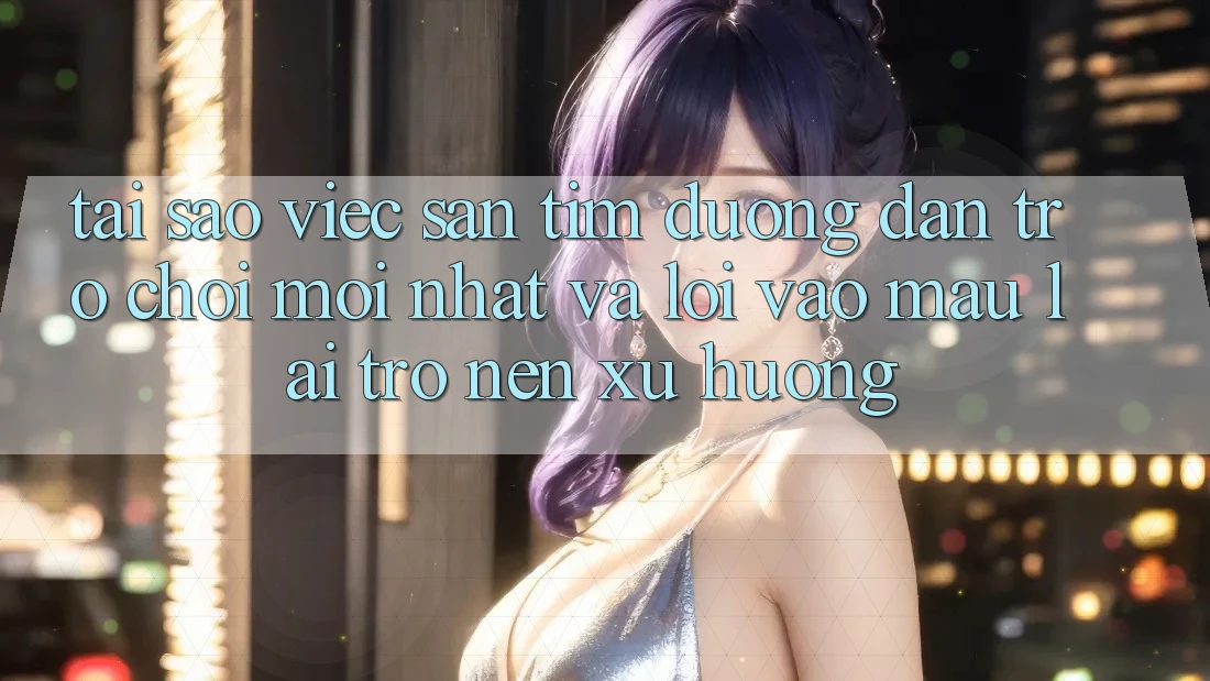 Tại sao việc săn tìm “Đường dẫn Trò chơi Mới nhất” và “Lối Vào Mau” lại trở nên xu hướng?