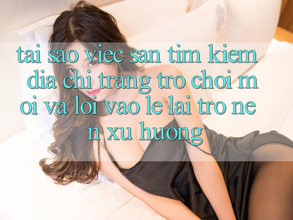 Tại sao việc săn tìm kiếm “Địa chỉ trang Trò chơi Mới” và “Lối Vào Lẹ” lại trở nên xu hướng? Tại sao việc săn tìm kiếm “Địa chỉ trang Trò chơi Mới” và “Lối Vào Lẹ” lại trở nên xu hướng?
