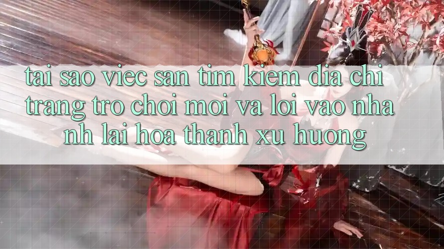 Tại sao việc săn tìm kiếm “Địa chỉ trang Trò chơi Mới” và “Lối Vào Nhanh” lại hóa thành xu hướng? Tại sao việc săn tìm kiếm “Địa chỉ trang Trò chơi Mới” và “Lối Vào Nhanh” lại hóa thành xu hướng?