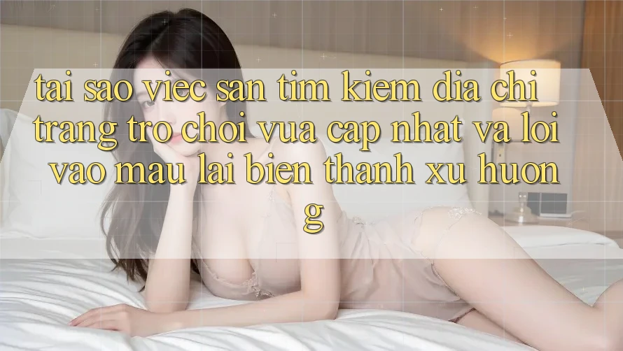 Tại sao việc săn tìm kiếm “Địa chỉ trang Trò chơi Vừa cập nhật” và “Lối Vào Mau” lại biến thành xu hướng? Tại sao việc săn tìm kiếm “Địa chỉ trang Trò chơi Vừa cập nhật” và “Lối Vào Mau” lại biến thành xu hướng?