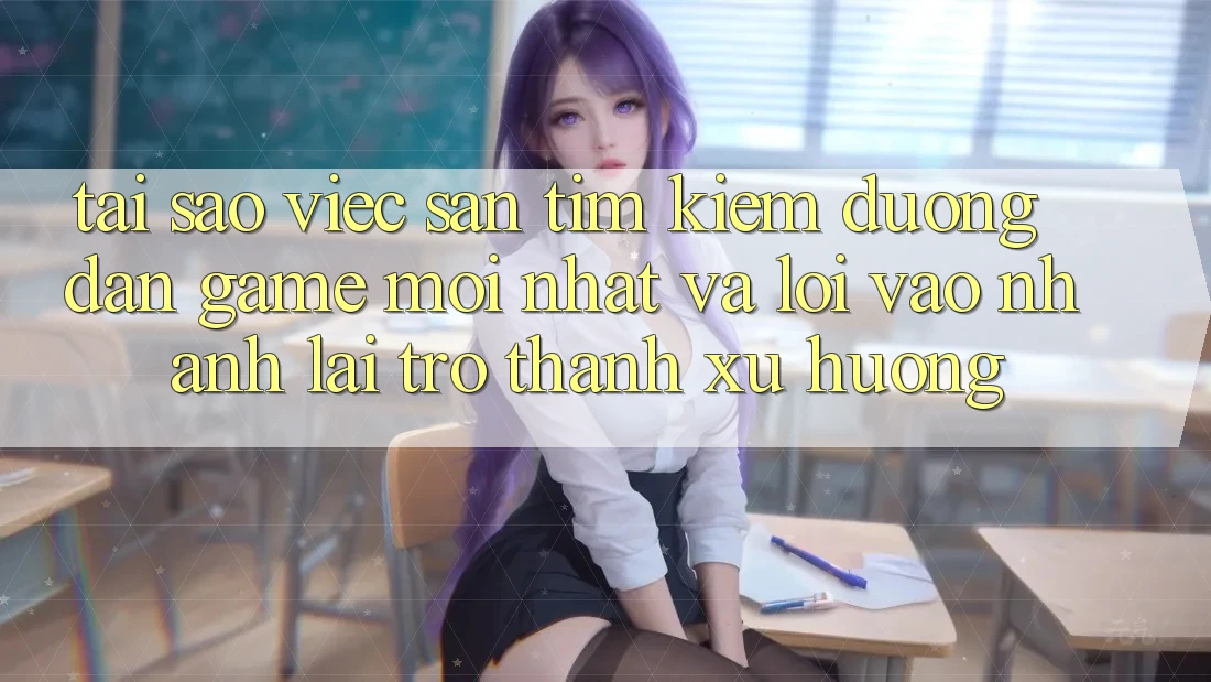 Tại sao việc săn tìm kiếm “Đường dẫn Game Mới nhất” và “Lối Vào Nhanh” lại trở thành xu hướng?