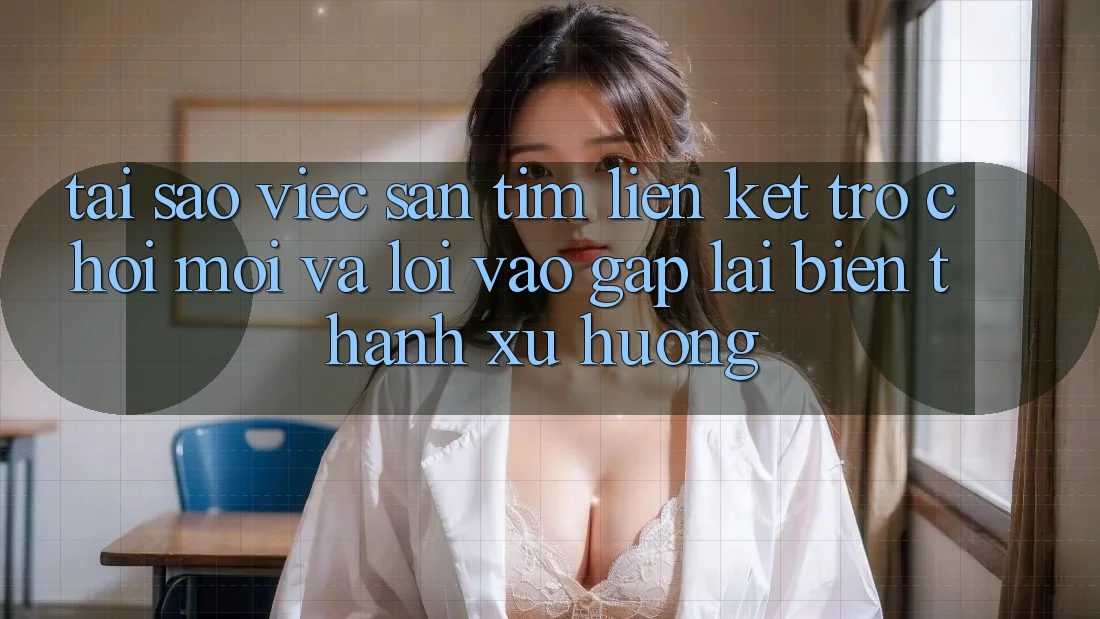 Tại sao việc săn tìm “Liên kết Trò chơi Mới” và “Lối Vào Gấp” lại biến thành xu hướng?