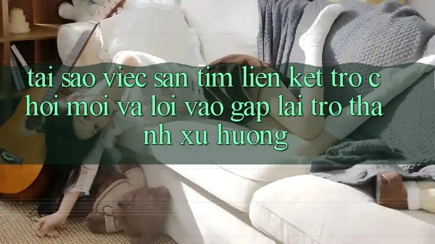 Tại sao việc săn tìm “Liên kết Trò chơi Mới” và “Lối Vào Gấp” lại trở thành xu hướng?