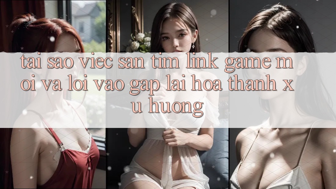 Tại sao việc săn tìm “Link Game Mới” và “Lối Vào Gấp” lại hóa thành xu hướng?