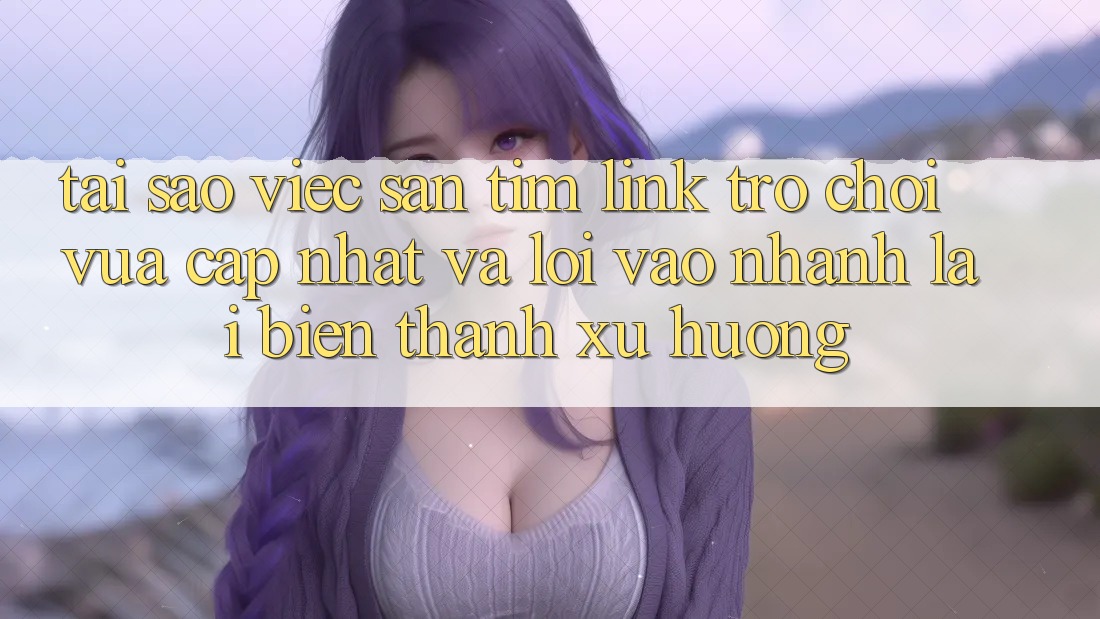 Tại sao việc săn tìm “Link Trò chơi Vừa cập nhật” và “Lối Vào Nhanh” lại biến thành xu hướng? Tại sao việc săn tìm “Link Trò chơi Vừa cập nhật” và “Lối Vào Nhanh” lại biến thành xu hướng?