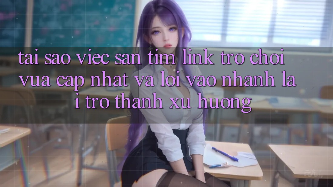Tại sao việc săn tìm “Link Trò chơi Vừa cập nhật” và “Lối Vào Nhanh” lại trở thành xu hướng?