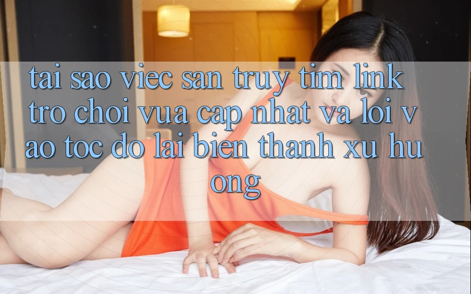 Tại sao việc săn truy tìm “Link Trò chơi Vừa cập nhật” và “Lối Vào Tốc độ” lại biến thành xu hướng? Tại sao việc săn truy tìm “Link Trò chơi Vừa cập nhật” và “Lối Vào Tốc độ” lại biến thành xu hướng?