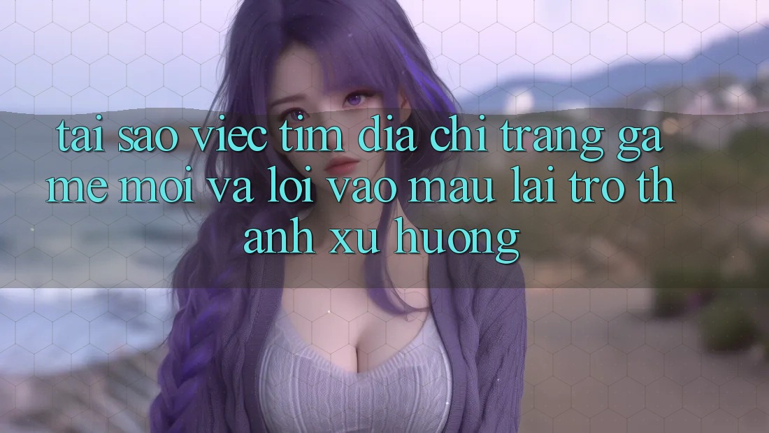 Tại sao việc tìm “Địa chỉ trang Game Mới” và “Lối Vào Mau” lại trở thành xu hướng?