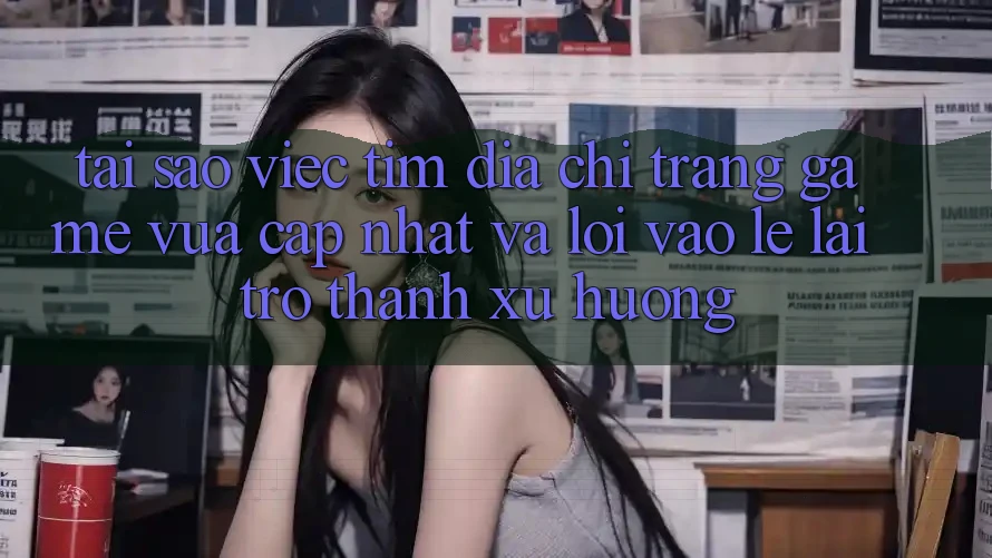 Tại sao việc tìm “Địa chỉ trang Game Vừa cập nhật” và “Lối Vào Lẹ” lại trở thành xu hướng? Tại sao việc tìm “Địa chỉ trang Game Vừa cập nhật” và “Lối Vào Lẹ” lại trở thành xu hướng?