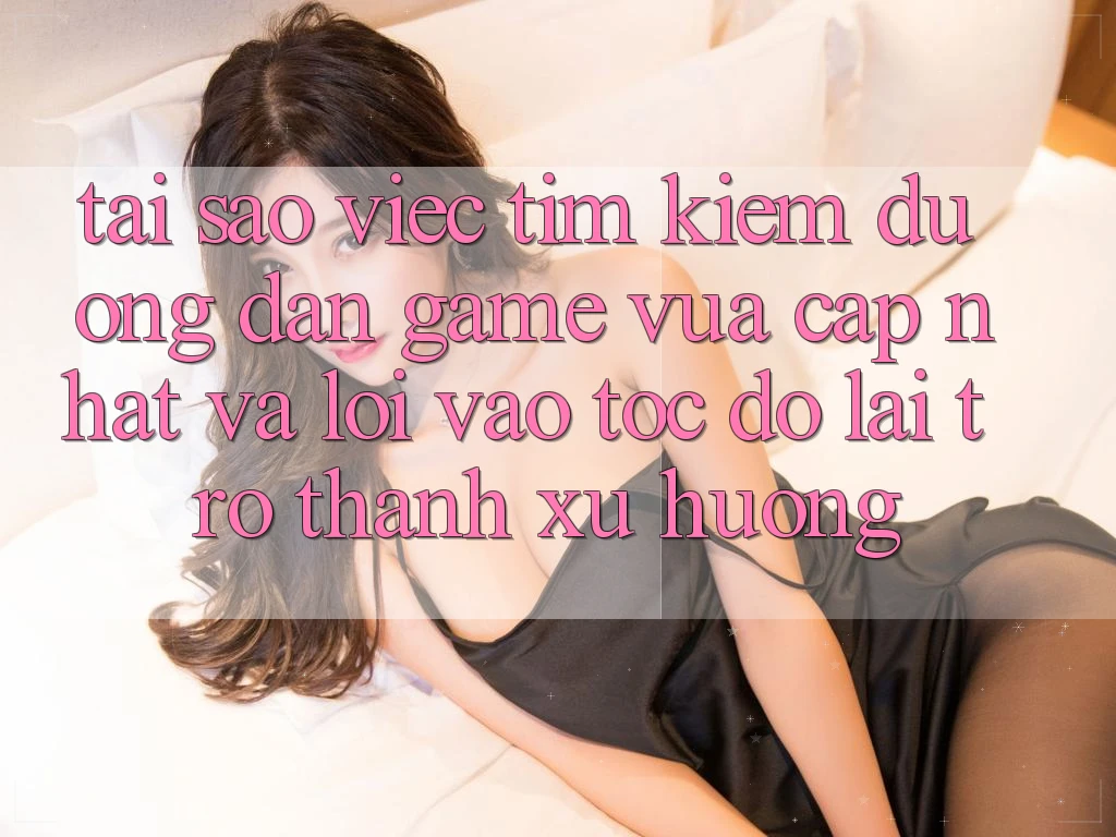 Tại sao việc tìm kiếm “Đường dẫn Game Vừa cập nhật” và “Lối Vào Tốc độ” lại trở thành xu hướng?