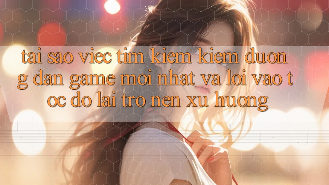 Tại sao việc tìm kiếm kiếm “Đường dẫn Game Mới nhất” và “Lối Vào Tốc độ” lại trở nên xu hướng?