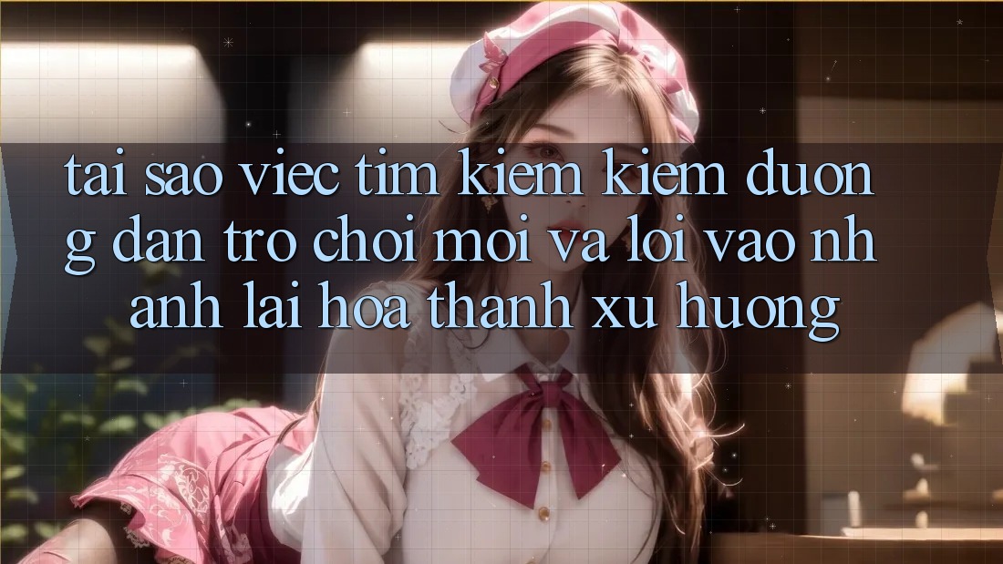 Tại sao việc tìm kiếm kiếm “Đường dẫn Trò chơi Mới” và “Lối Vào Nhanh” lại hóa thành xu hướng?