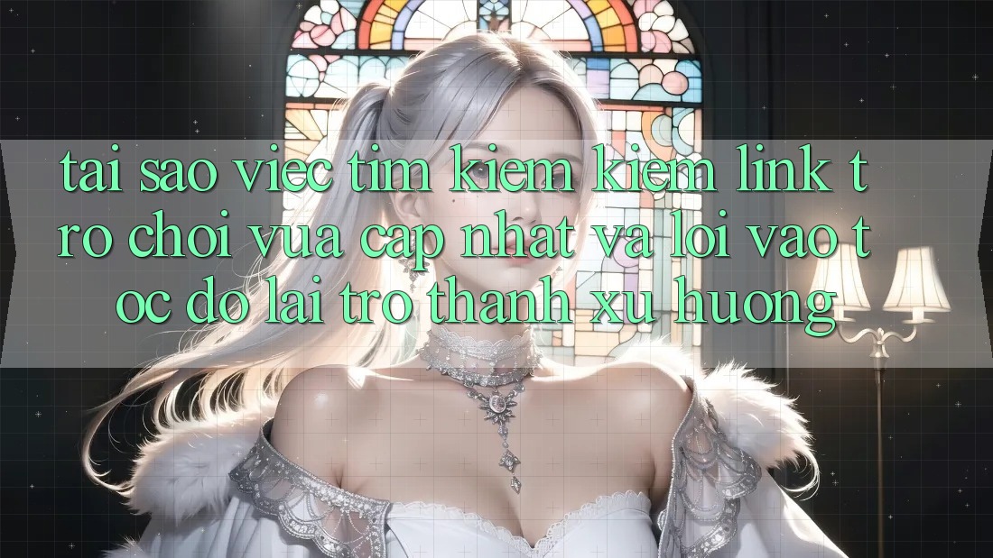 Tại sao việc tìm kiếm kiếm “Link Trò chơi Vừa cập nhật” và “Lối Vào Tốc độ” lại trở thành xu hướng?