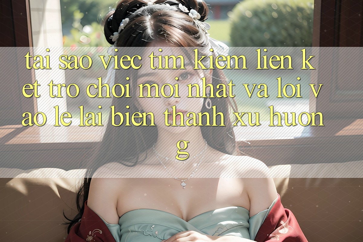 Tại sao việc tìm kiếm “Liên kết Trò chơi Mới nhất” và “Lối Vào Lẹ” lại biến thành xu hướng? Tại sao việc tìm kiếm “Liên kết Trò chơi Mới nhất” và “Lối Vào Lẹ” lại biến thành xu hướng?