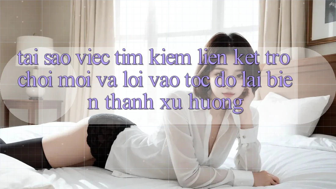 Tại sao việc tìm kiếm “Liên kết Trò chơi Mới” và “Lối Vào Tốc độ” lại biến thành xu hướng?