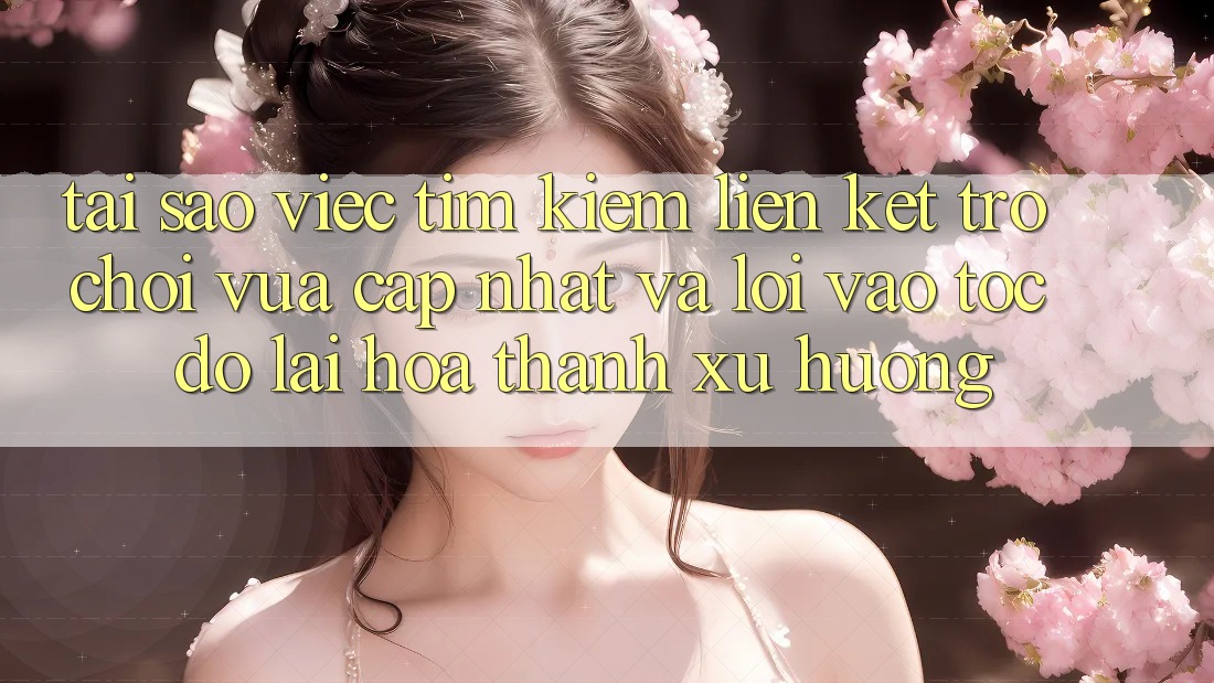Tại sao việc tìm kiếm “Liên kết Trò chơi Vừa cập nhật” và “Lối Vào Tốc độ” lại hóa thành xu hướng?