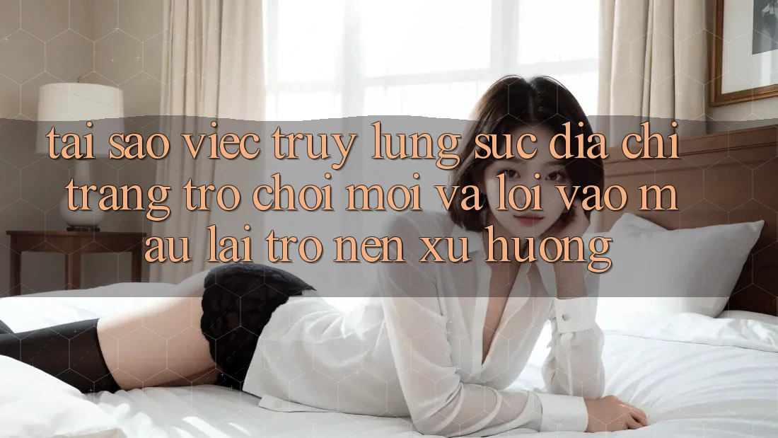 Tại sao việc truy lùng sục “Địa chỉ trang Trò chơi Mới” và “Lối Vào Mau” lại trở nên xu hướng? Tại sao việc truy lùng sục “Địa chỉ trang Trò chơi Mới” và “Lối Vào Mau” lại trở nên xu hướng?
