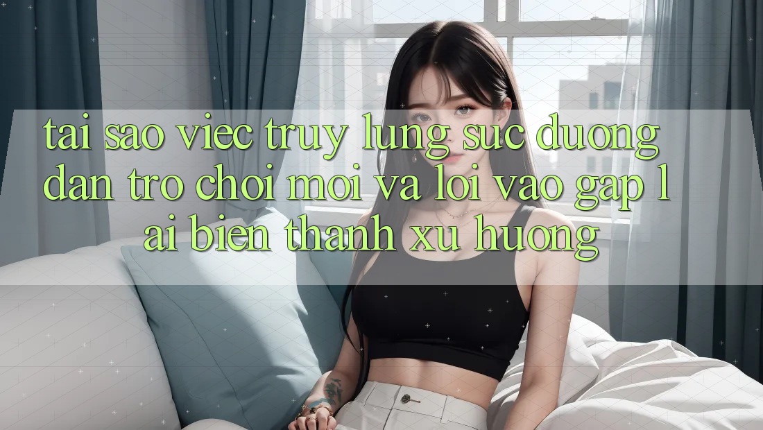 Tại sao việc truy lùng sục “Đường dẫn Trò chơi Mới” và “Lối Vào Gấp” lại biến thành xu hướng?