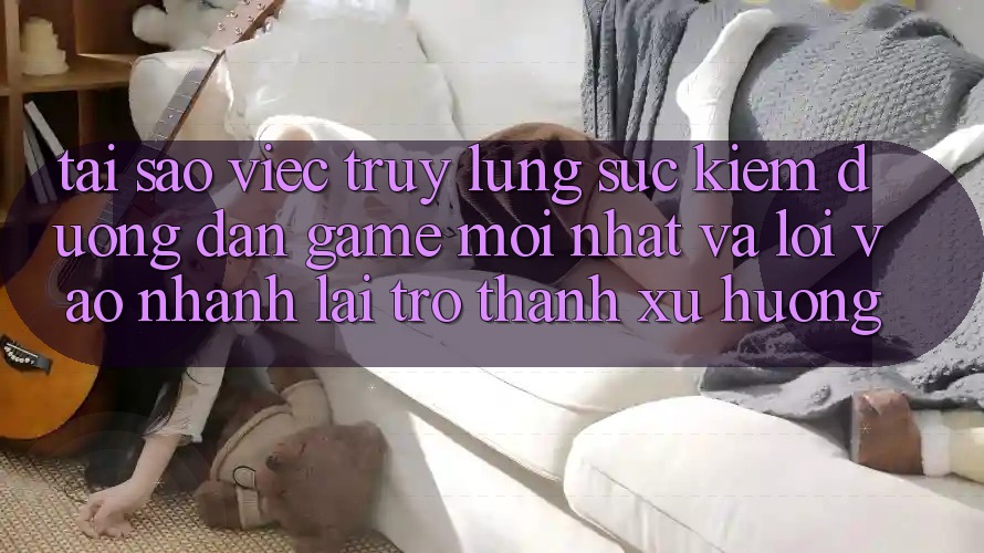 Tại sao việc truy lùng sục kiếm “Đường dẫn Game Mới nhất” và “Lối Vào Nhanh” lại trở thành xu hướng?