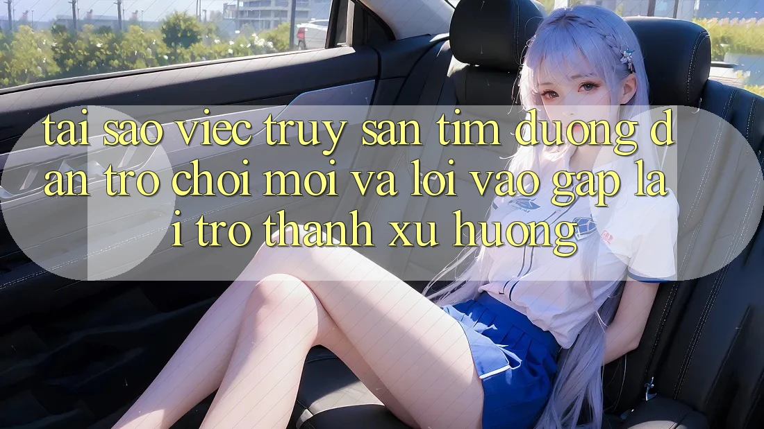 Tại sao việc truy săn tìm “Đường dẫn Trò chơi Mới” và “Lối Vào Gấp” lại trở thành xu hướng?