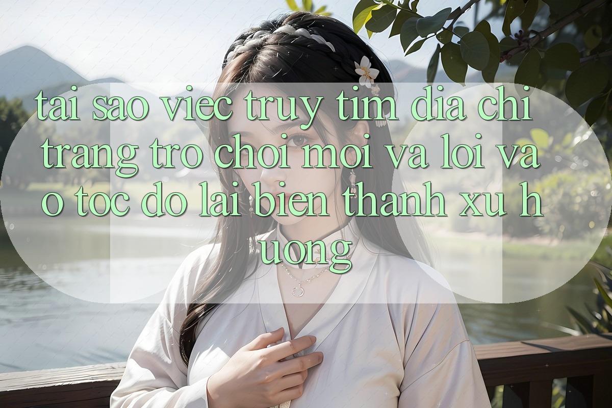 Tại sao việc truy tìm “Địa chỉ trang Trò chơi Mới” và “Lối Vào Tốc độ” lại biến thành xu hướng?