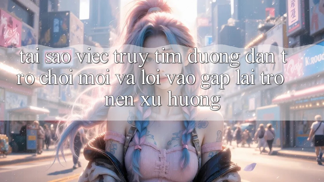 Tại sao việc truy tìm “Đường dẫn Trò chơi Mới” và “Lối Vào Gấp” lại trở nên xu hướng?