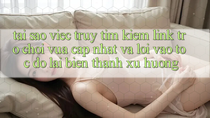 Tại sao việc truy tìm kiếm “Link Trò chơi Vừa cập nhật” và “Lối Vào Tốc độ” lại biến thành xu hướng? Tại sao việc truy tìm kiếm “Link Trò chơi Vừa cập nhật” và “Lối Vào Tốc độ” lại biến thành xu hướng?