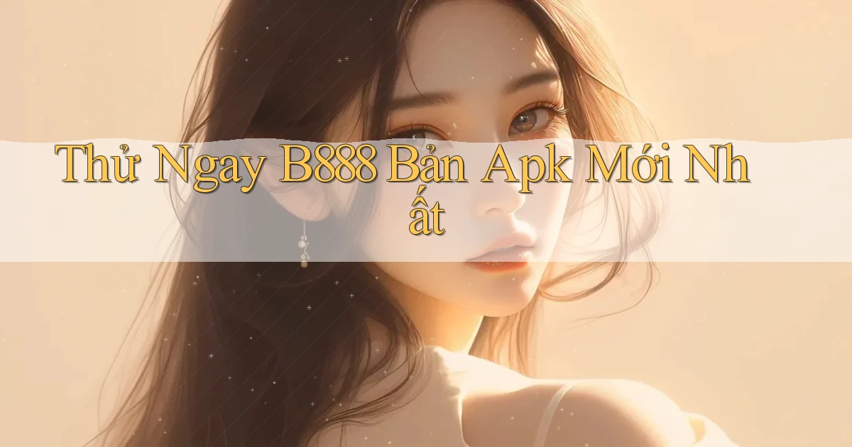 thử ngay b888 bản apk mới nhất