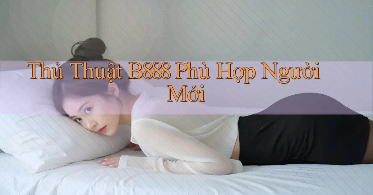 thủ thuật b888 phù hợp người mới