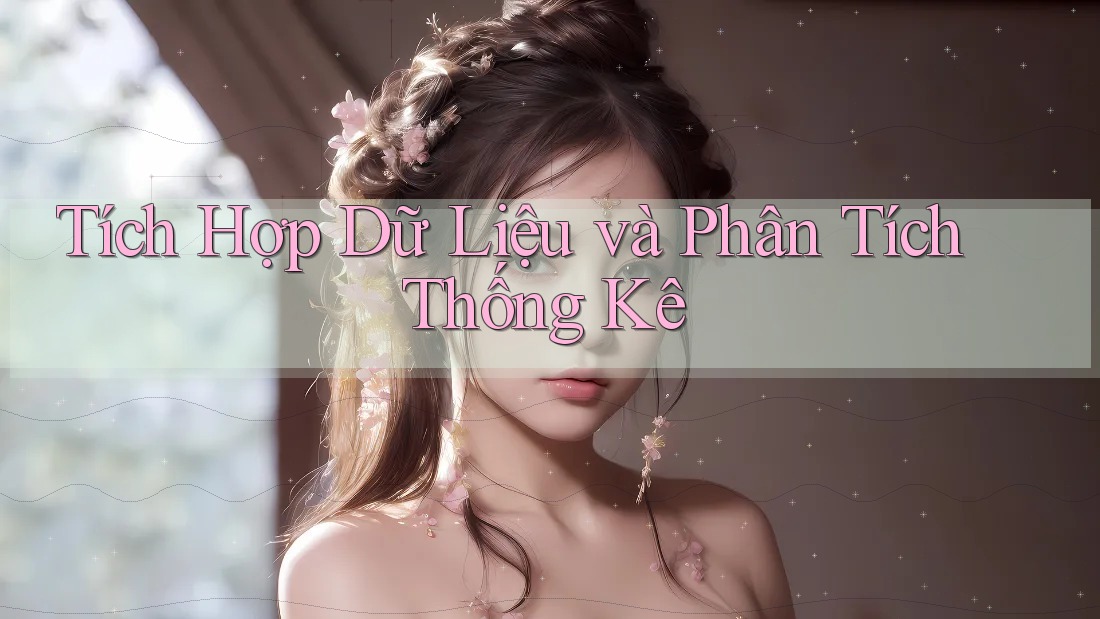 Tích Hợp Dữ Liệu và Phân Tích Thống Kê Tích Hợp Dữ Liệu và Phân Tích Thống Kê
