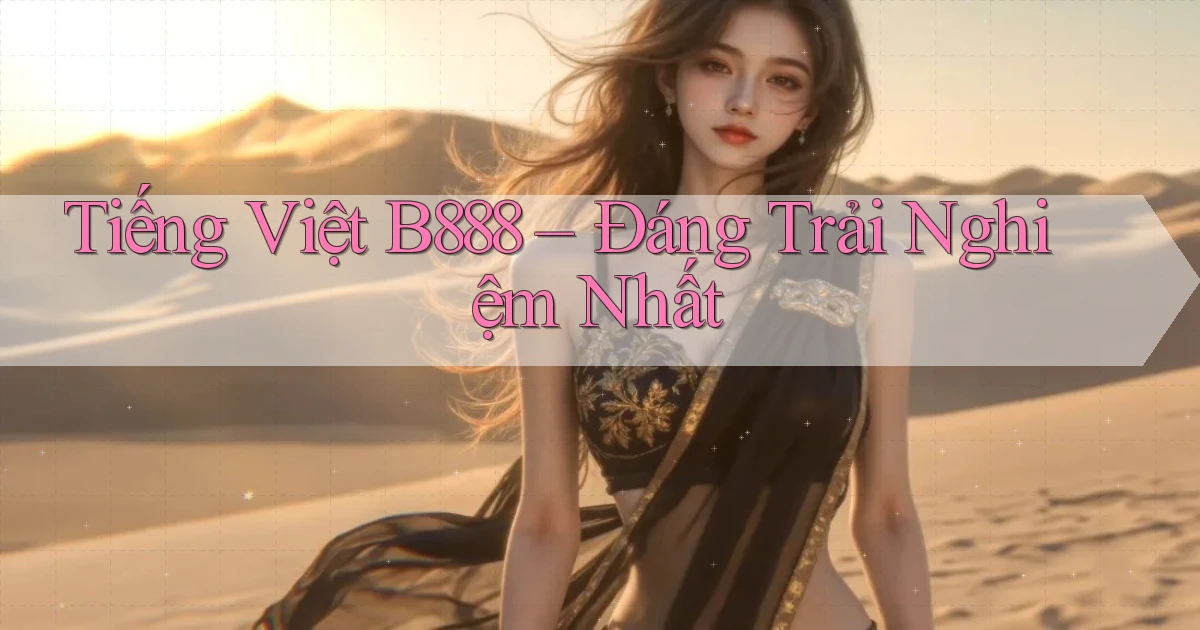 tiếng việt b888 đáng trải nghiệm nhất