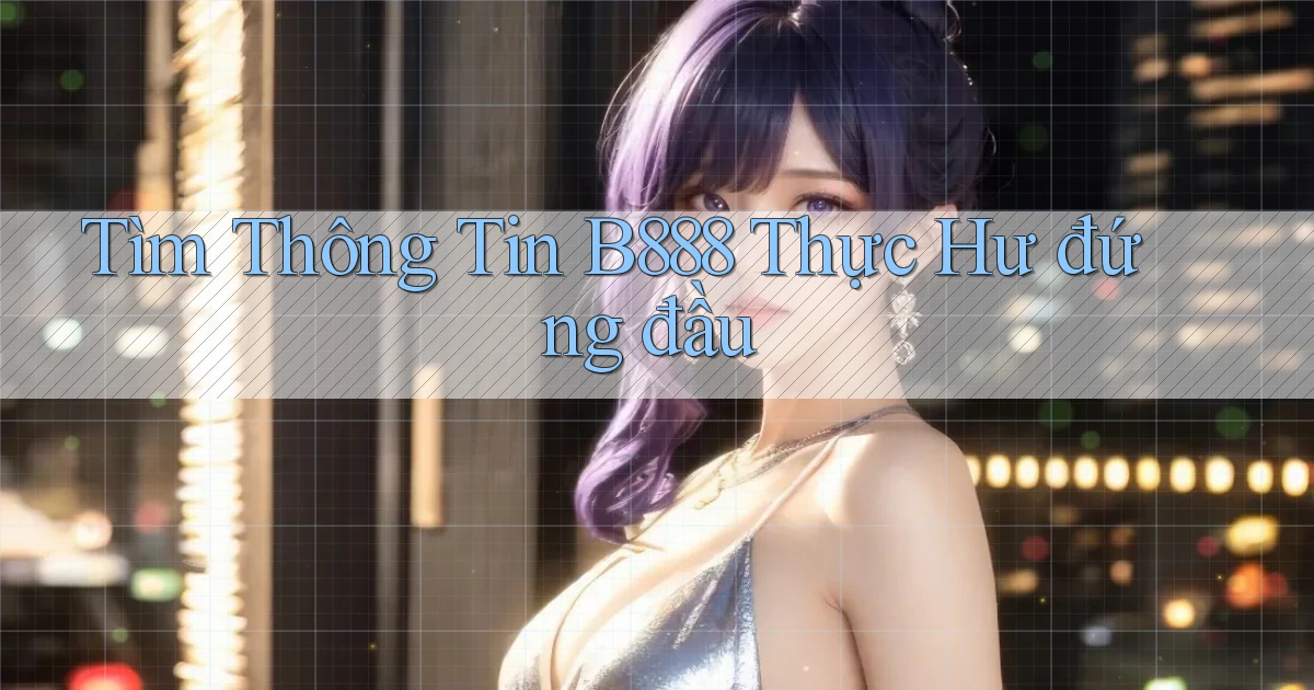 tìm thông tin b888 thực hư đứng đầu
