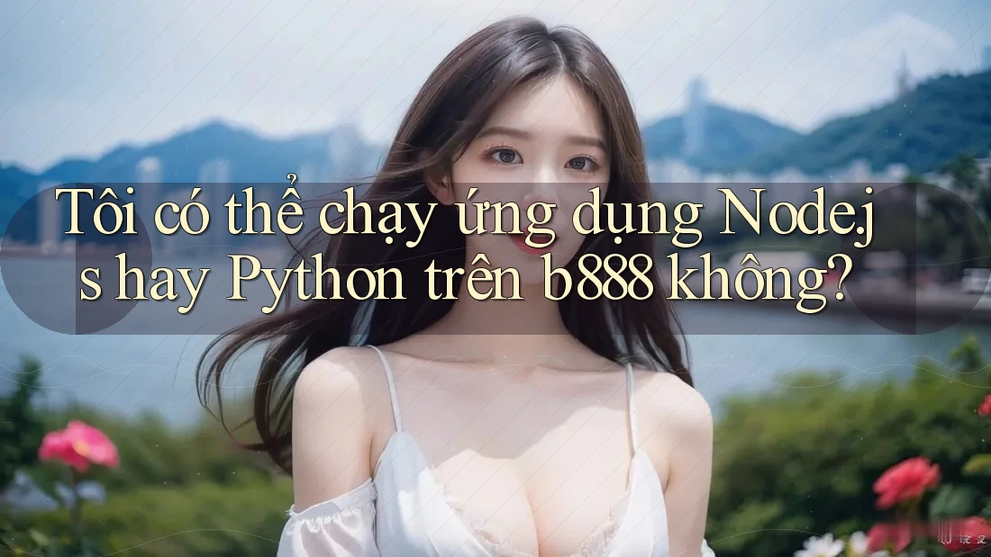 Tôi có thể chạy ứng dụng Node. js hay Python trên b888 không?
