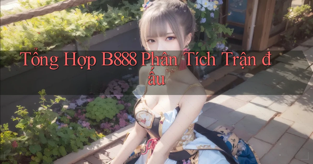 tổng hợp b888 phân tích trận đấu