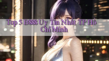 top 5 b888 uy tín nhất TP Hồ Chí Minh
