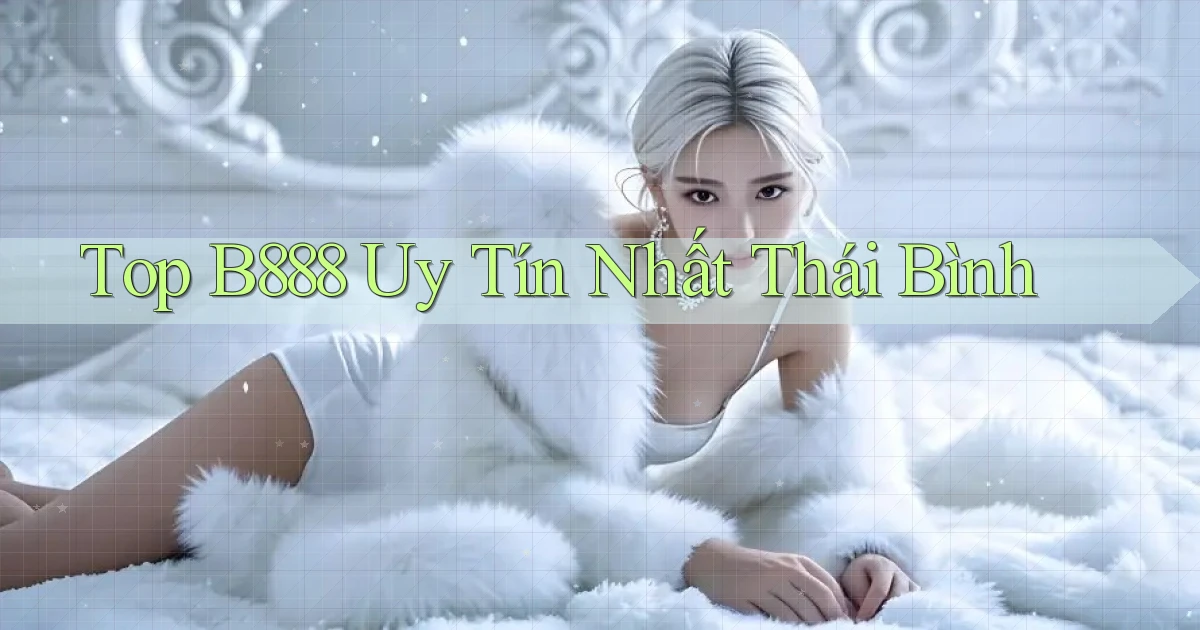 top b888 uy tín nhất Thái Bình