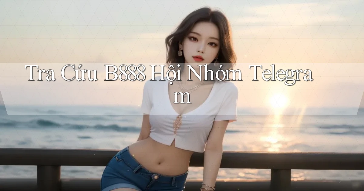 tra cứu b888 hội nhóm telegram
