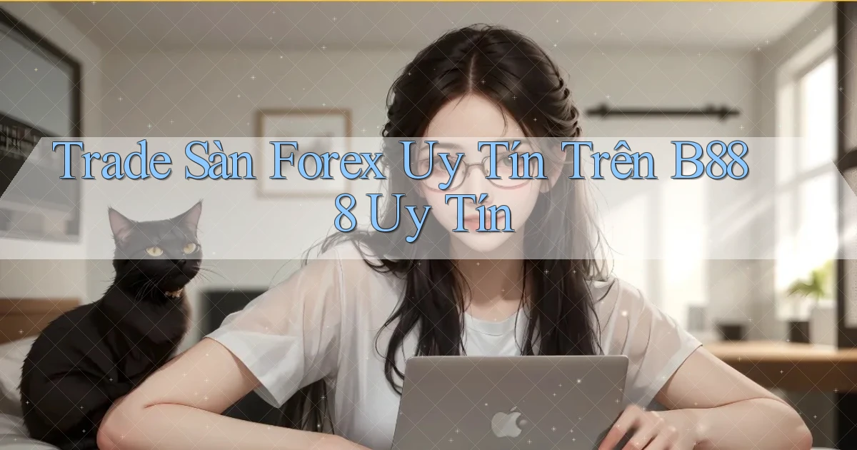 trade sàn forex uy tín trên b888 uy tín