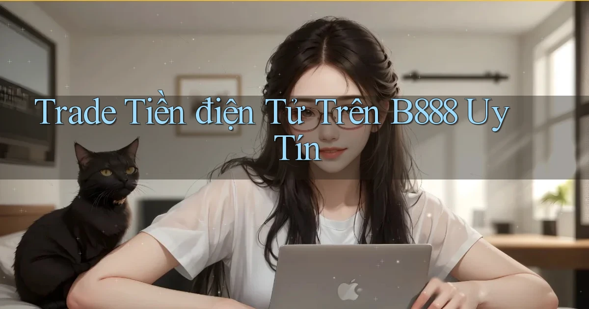 trade tiền điện tử trên b888 uy tín
