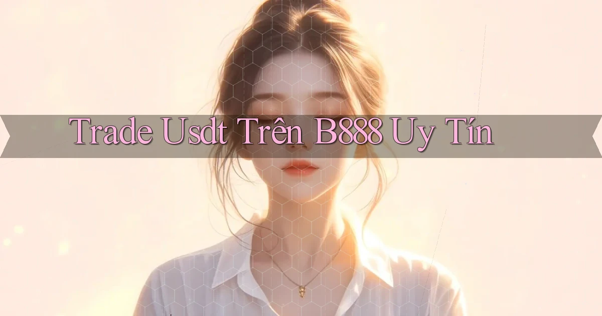 trade usdt trên b888 uy tín