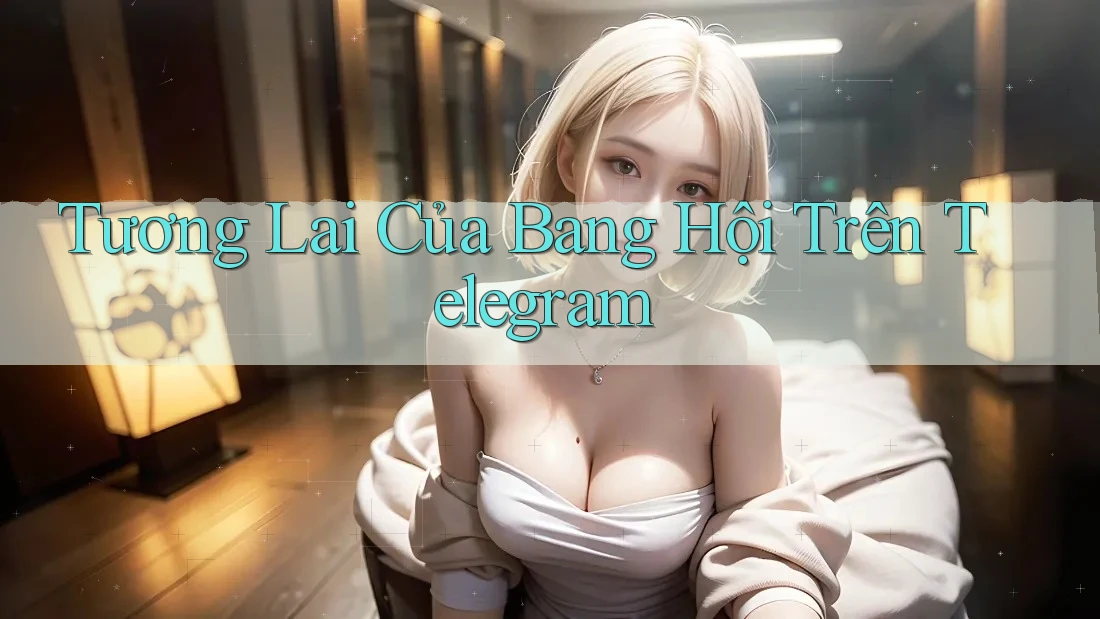 Tương Lai Của Bang Hội Trên Telegram Tương Lai Của Bang Hội Trên Telegram