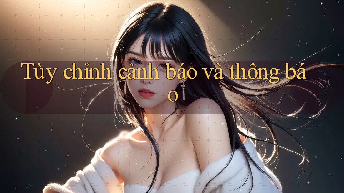Tùy chỉnh cảnh báo và thông báo