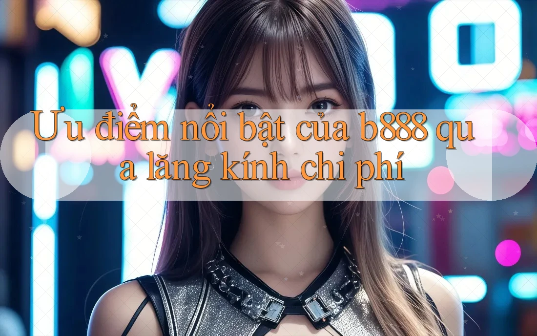 Ưu điểm nổi bật của b888 qua lăng kính chi phí