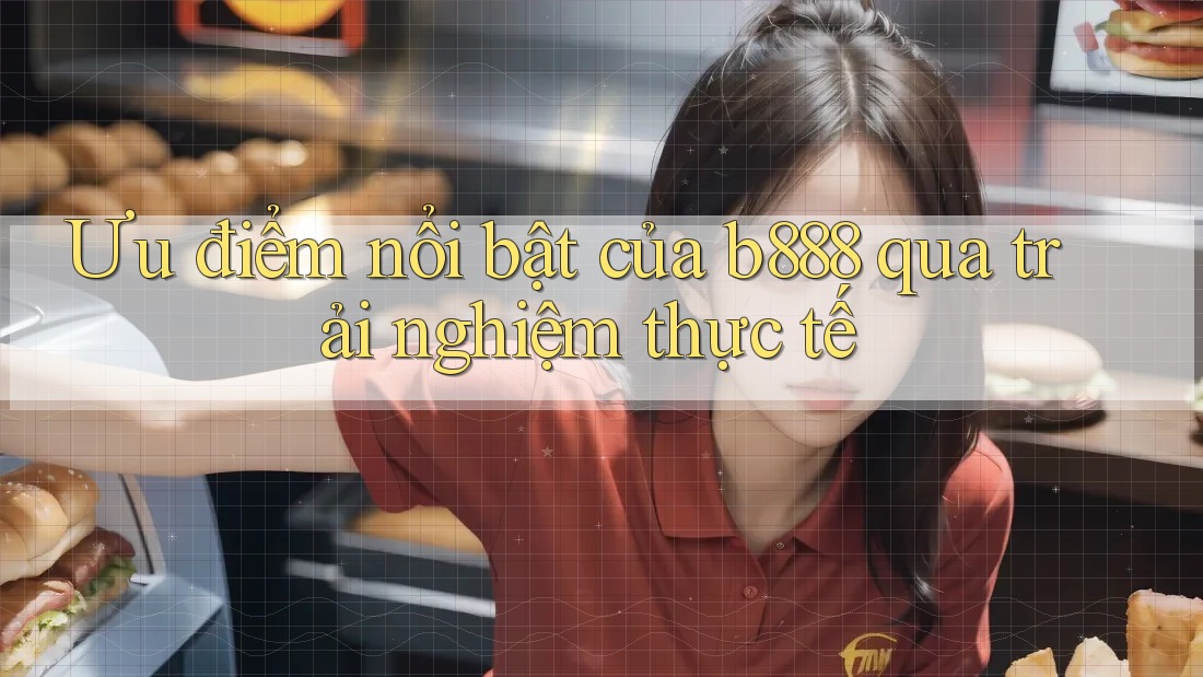 Ưu điểm nổi bật của b888 qua trải nghiệm thực tế Ưu điểm nổi bật của b888 qua trải nghiệm thực tế