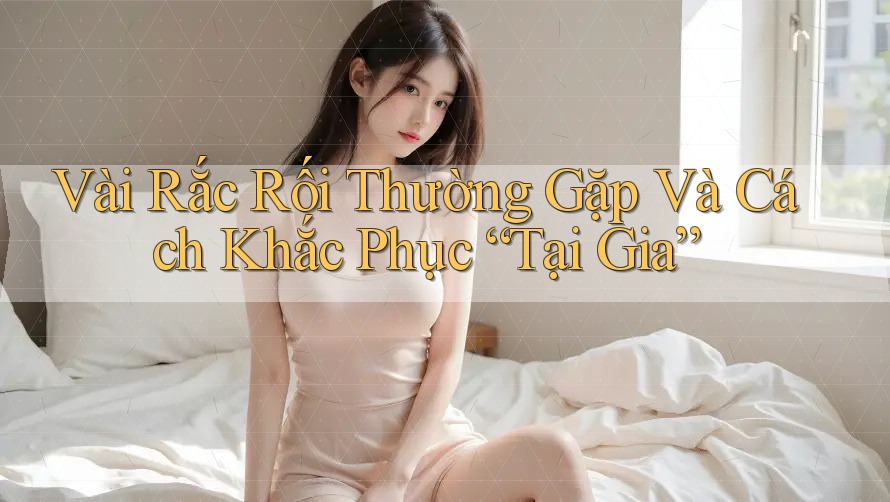 Vài Rắc Rối Thường Gặp Và Cách Khắc Phục “Tại Gia” Vài Rắc Rối Thường Gặp Và Cách Khắc Phục “Tại Gia”