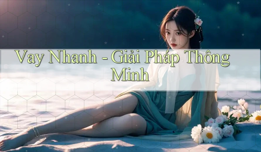 Vay Nhanh - Giải Pháp Thông Minh Vay Nhanh - Giải Pháp Thông Minh